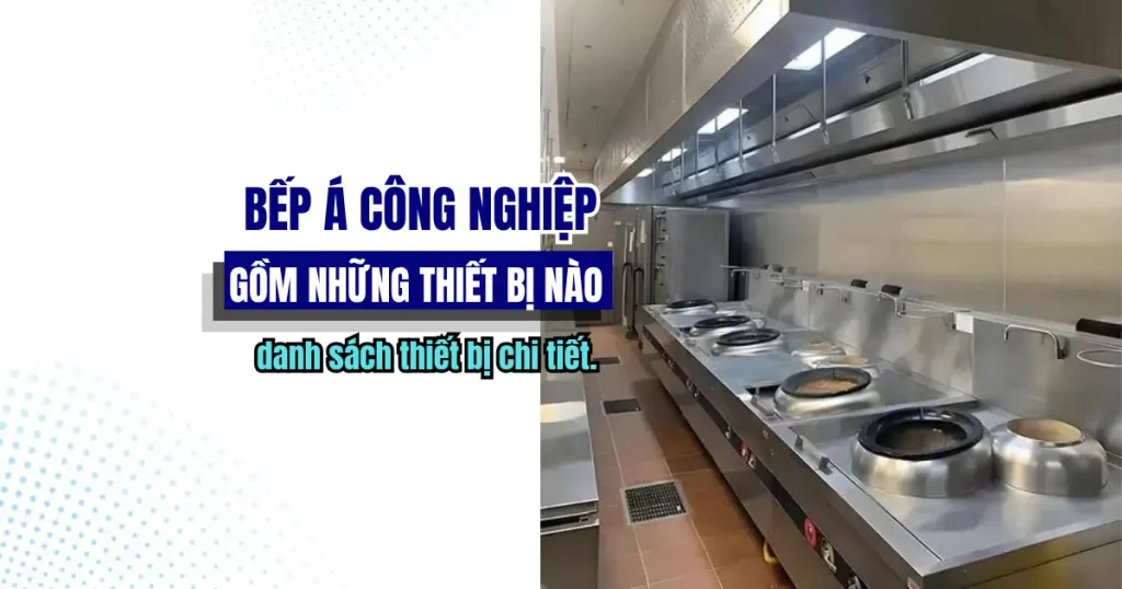 Bếp Á công nghiệp gồm những thiết bị nào? Danh sách chi tiết