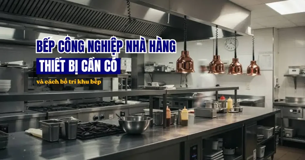 Bếp công nghiệp nhà hàng. Thiết bị cần có và cách bố trí khu bếp