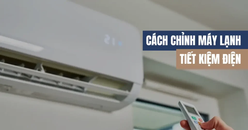 Cách Chỉnh Máy Lạnh Tiết Kiệm Điện,Không Khí Vẫn Mát