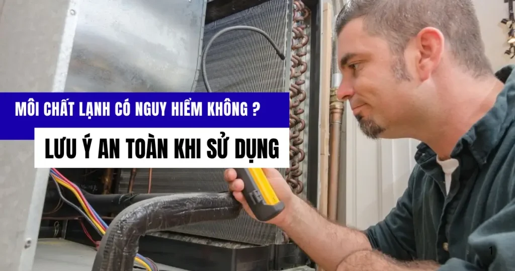 Môi chất lạnh có nguy hiểm không? An toàn khi sử dụng