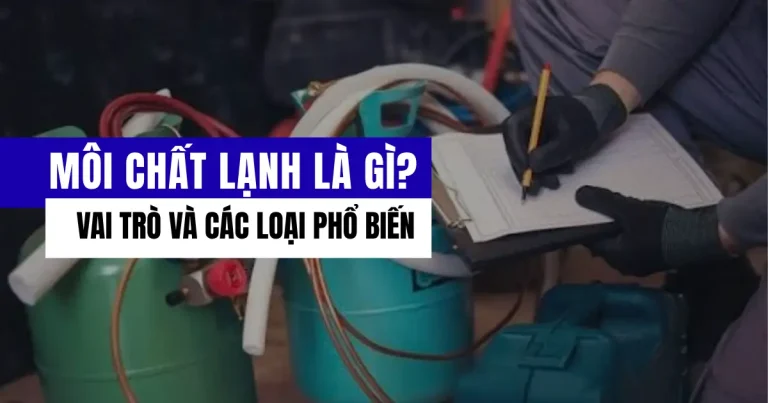 Môi chất lạnh là gì? Vai trò và các loại phổ biến